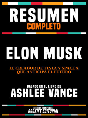 cover image of Resumen Completo--Elon Musk--El Creador De Tesla Y Space X Que Anticipa El Futuro--Basado En El Libro De Ashlee Vance